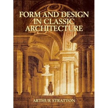 Form and Design in Classic Architecture, Arthur Stratton (Author) Form and Design in Classic Architecture, Arthur Stratton (Author)