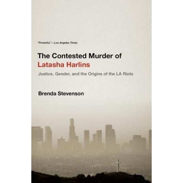 The Contested Murder of Latasha Harlins: Justice, Gender, and the Origins of the LA Riots, Brenda E. Stevenson (Author)