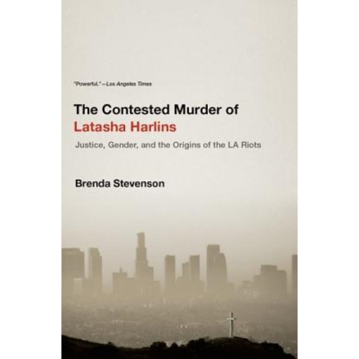 The Contested Murder of Latasha Harlins: Justice, Gender, and the Origins of the LA Riots, Brenda E. Stevenson (Author)