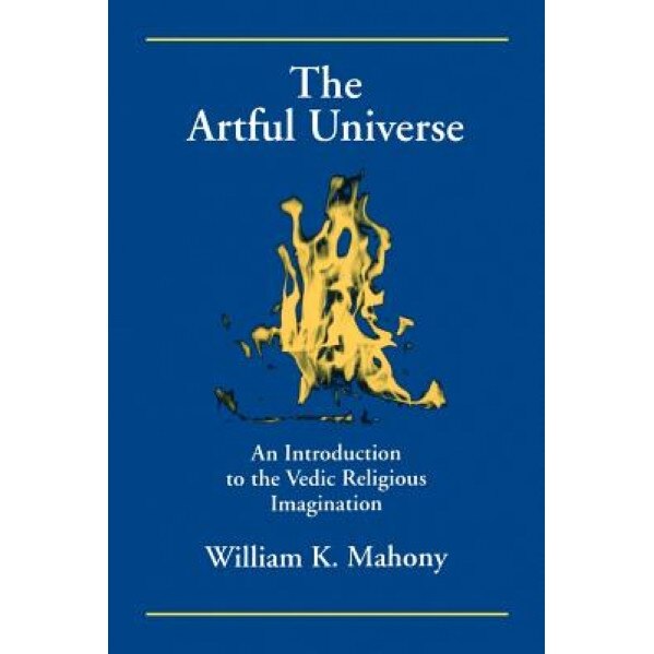 The Artful Universe: An Introduction to the Vedic Religious Imagination, William K. Mahony