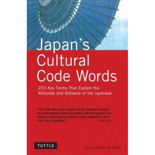 Japan's Cultural Code Words: Key Terms That Explain the Attitudes and Behavior of the Japanese, Boye Lafayette De Mente