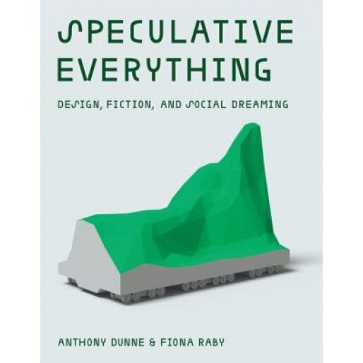 Speculative Everything: Design, Fiction, and Social Dreaming, Anthony Dunne (Author)
