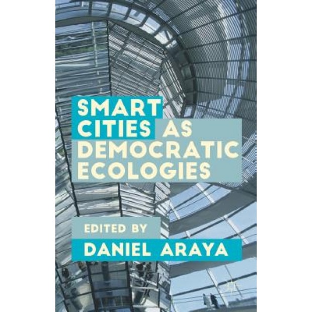 Smart Cities as Democratic Ecologies, Daniel Araya (Editor)
