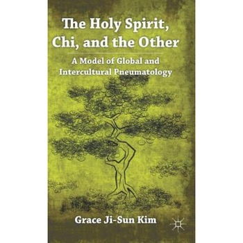 The Holy Spirit, Chi, and the Other: A Model of Global and Intercultural Pneumatology, Grace Ji-Sun Kim (Author) The Holy Spirit, Chi, and the Other: A Model of Global and Intercultural Pneumatology, Grace Ji-Sun Kim (Author)