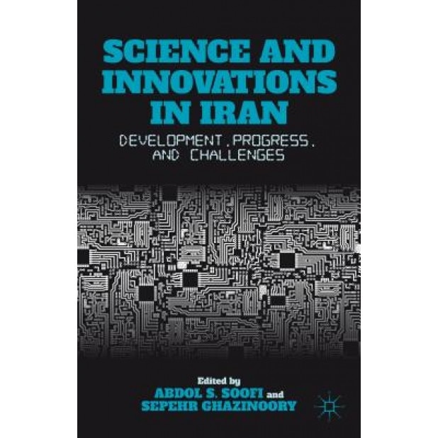 Science and Innovations in Iran: Development, Progress, and Challenges, Abdol S. Soofi (Editor)