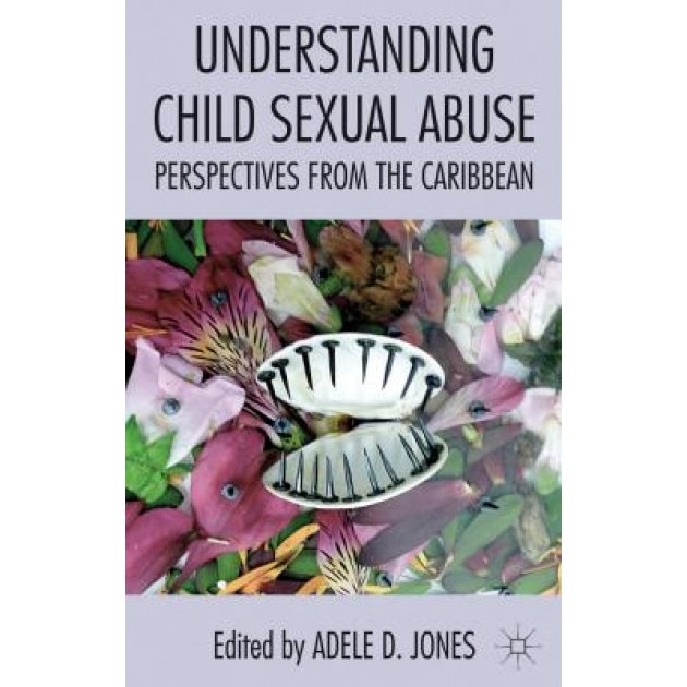 Understanding Child Sexual Abuse: Perspectives from the Caribbean - Adele Jones (Editor)