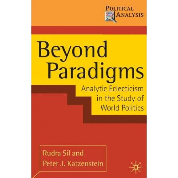 Beyond Paradigms: Analytic Eclecticism in the Study of World Politics, Rudra Sil (Author)