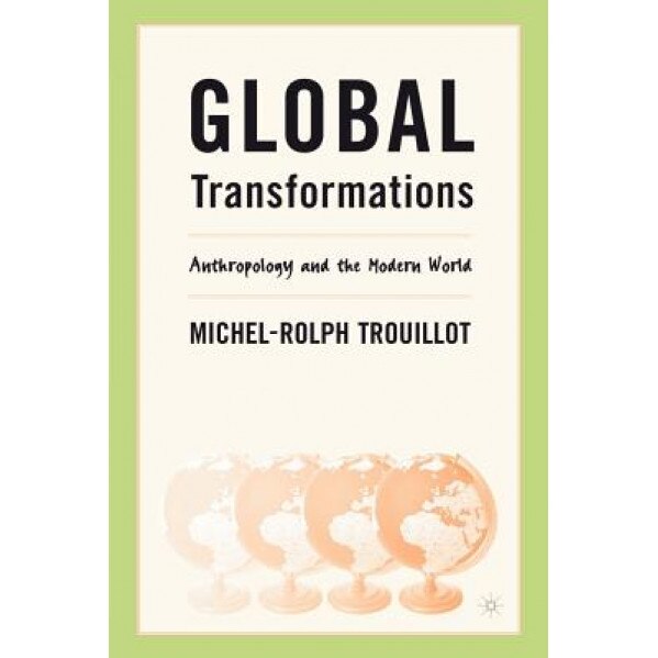 Global Transformations: Anthropology and the Modern World, Michel-Rolph Trouillot (Author)