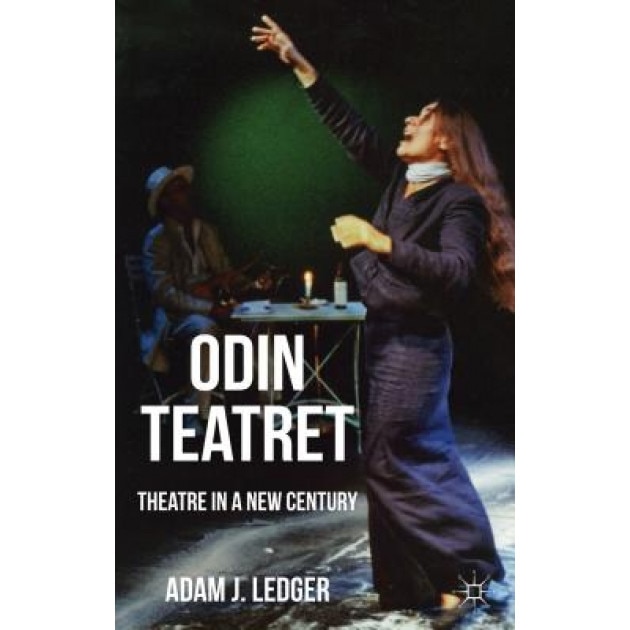Odin Teatret: Theatre in a New Century, Adam J. Ledger (Author)