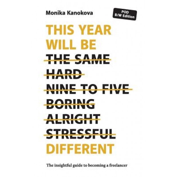 This Year Will Be Different: The Insightful Guide to Becoming a Freelancer - Monika Kanokova (Author)