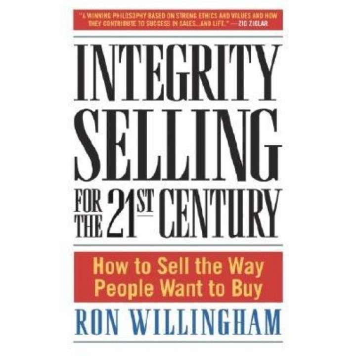 Integrity Selling for the 21st Century: How to Sell the Way People Want to Buy - Ron Willingham