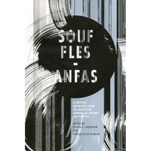 Souffles-Anfas: A Critical Anthology from the Moroccan Journal of Culture and Politics, Olivia Harrison (Editor)