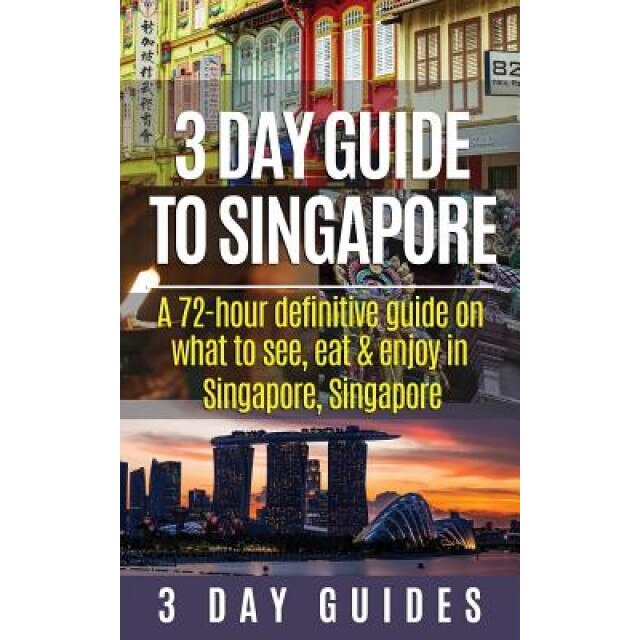 3 Day Guide to Singapore: A 72-Hour Definitive Guide on What to See, Eat and Enjoy in Singapore, Singapore, 3. Day City Guides (Author)