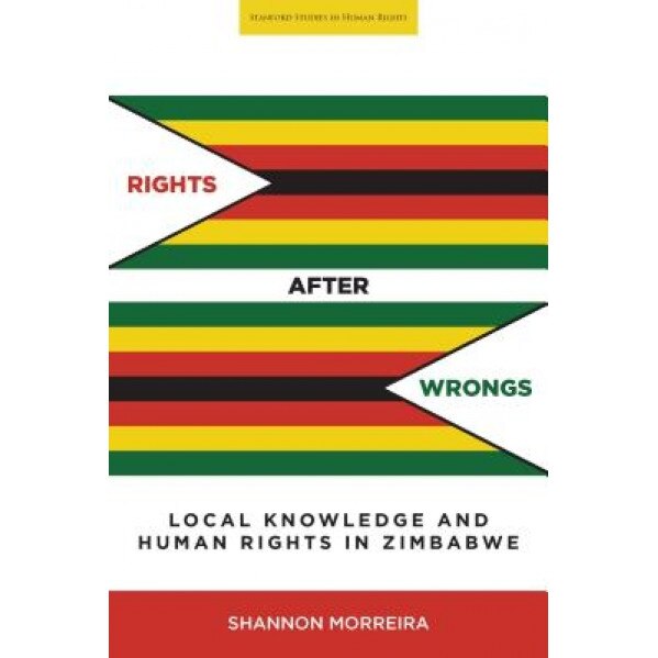 Rights After Wrongs: Local Knowledge and Human Rights in Zimbabwe, Shannon Morreira (Author)