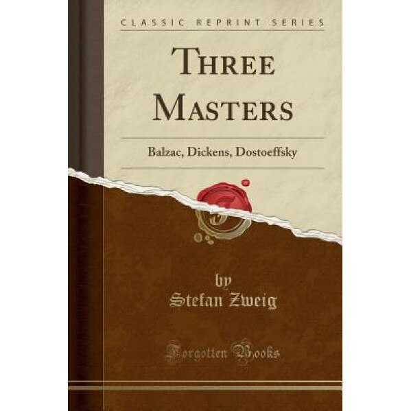 Three Masters: Balzac, Dickens, Dostoeffsky (Classic Reprint), Stefan Zweig (Author)