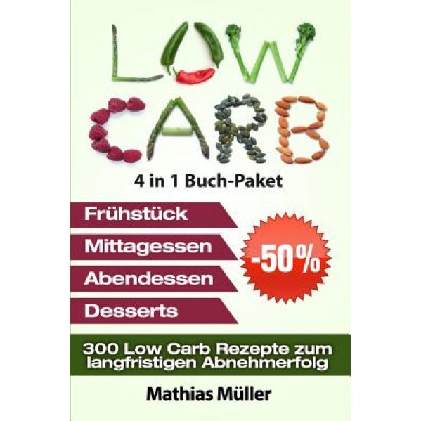 Low Carb Rezepte Ohne Kohlenhydrate - 300 Low Carb Rezepte Zum Langfristigen Abnehmerfolg, Mathias Muller (Author)