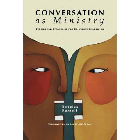 Conversation as Ministry: Stories and Strategies for Confident Caregiving, Douglas Purnell