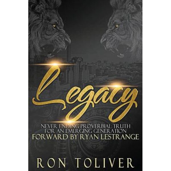 Legacy: Never Ending Proverbial Truth for an Emerging Generation, Apostle Ron Toliver (Author)