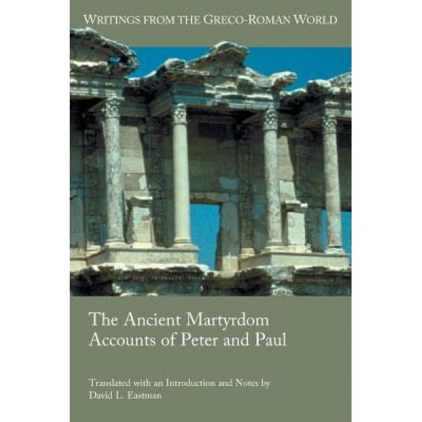The Ancient Martyrdom Accounts of Peter and Paul, David Eastman (Author)