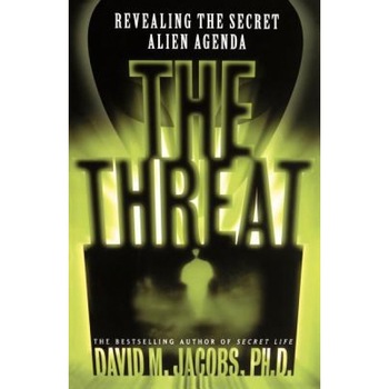 The Threat: Revealing the Secret Alien Agenda - David M. Jacobs The Threat: Revealing the Secret Alien Agenda - David M. Jacobs
