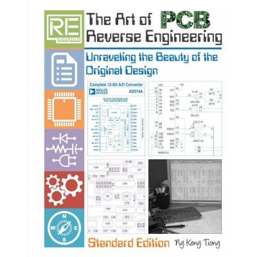 The Art of PCB Reverse Engineering (Standard Edition): Unravelling the Beauty of the Original Design, MR Keng Tiong Ng (Author)
