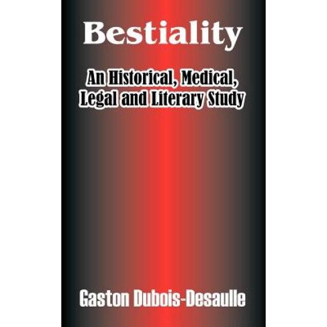 Bestiality: An Historical, Medical, Legal and Literary Study - Gaston DuBois-Desaulle (Author)
