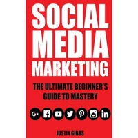 social media marketing the ultimate beginners guide to mastery facebook twitter youtube google linkedin pinterest instagram - justin gibbs author imagen 3_0_
0