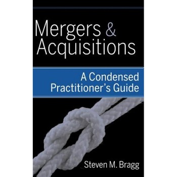 Mergers & Acquisitions: A Condensed Practitioner's Guide - Steven M. Bragg (Author) Mergers & Acquisitions: A Condensed Practitioner's Guide - Steven M. Bragg (Author)