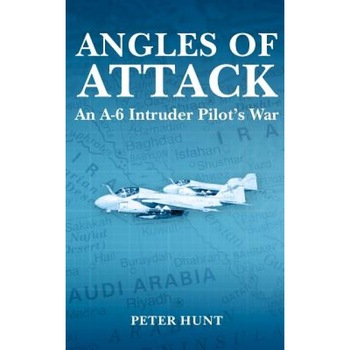 Angles of Attack, an A-6 Intruder Pilot's War, Peter Hunt (Author) Angles of Attack, an A-6 Intruder Pilot's War, Peter Hunt (Author)