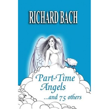 Part-Time Angels: And 75 Others, Richard Bach (Author) Part-Time Angels: And 75 Others, Richard Bach (Author)