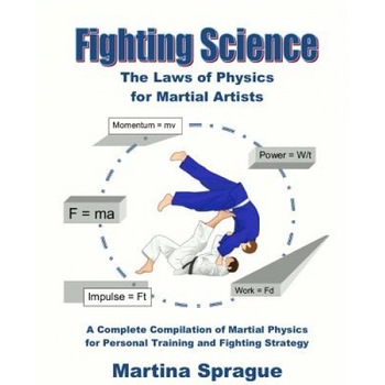 Fighting Science: The Laws of Physics for Martial Artists (Revised and Expanded), Martina Sprague (Author) Fighting Science: The Laws of Physics for Martial Artists (Revised and Expanded), Martina Sprague (Author)
