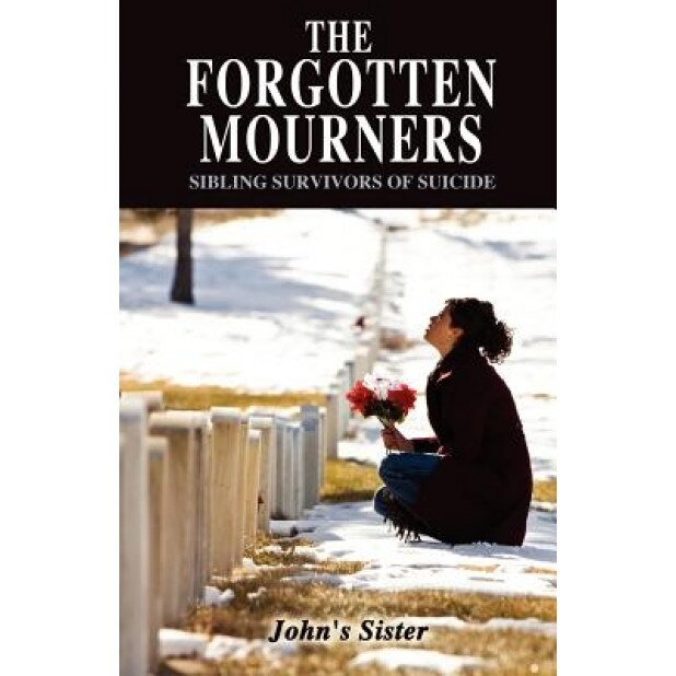 The Forgotten Mourners: Sibling Survivors of Suicide, John's Sister (Author)