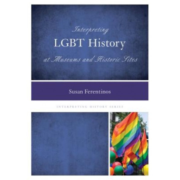 Interpreting Lgbt History at Museums and Historic Sites - Susan Ferentinos (Author)