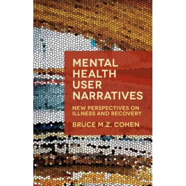 Mental Health User Narratives: New Perspectives on Illness and Recovery - Bruce M. Z. Cohen (Author)