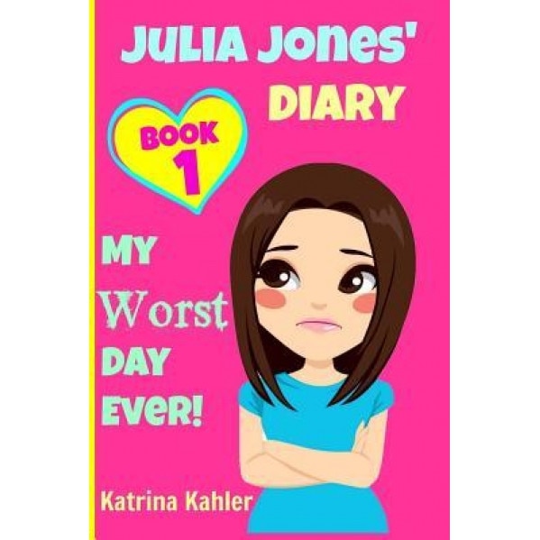 Julia Jones - My Worst Day Ever! - Book 1: Diary Book for Girls Aged 9 - 12, Katrina Kahler (Author)