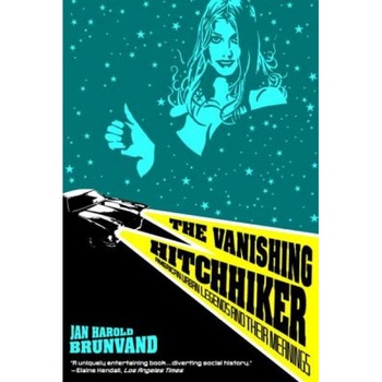 The Vanishing Hitchhiker: American Urban Legends and Their Meanings, Jan Harold Brunvand The Vanishing Hitchhiker: American Urban Legends and Their Meanings, Jan Harold Brunvand