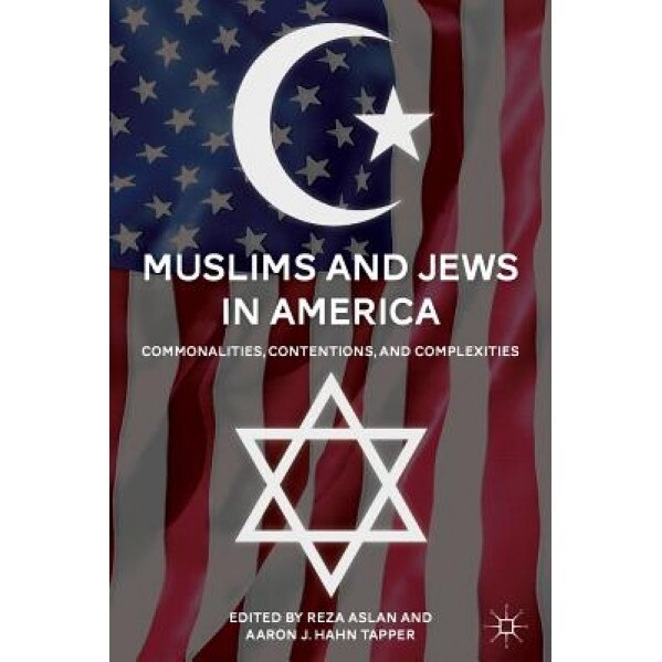 Muslims and Jews in America: Commonalities, Contentions, and Complexities, Reza Aslan (Editor)