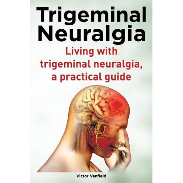 Trigeminal Neuralgia. Living with Trigeminal Neuralgia. a Practical Guide - MR Victor Venfield (Author)