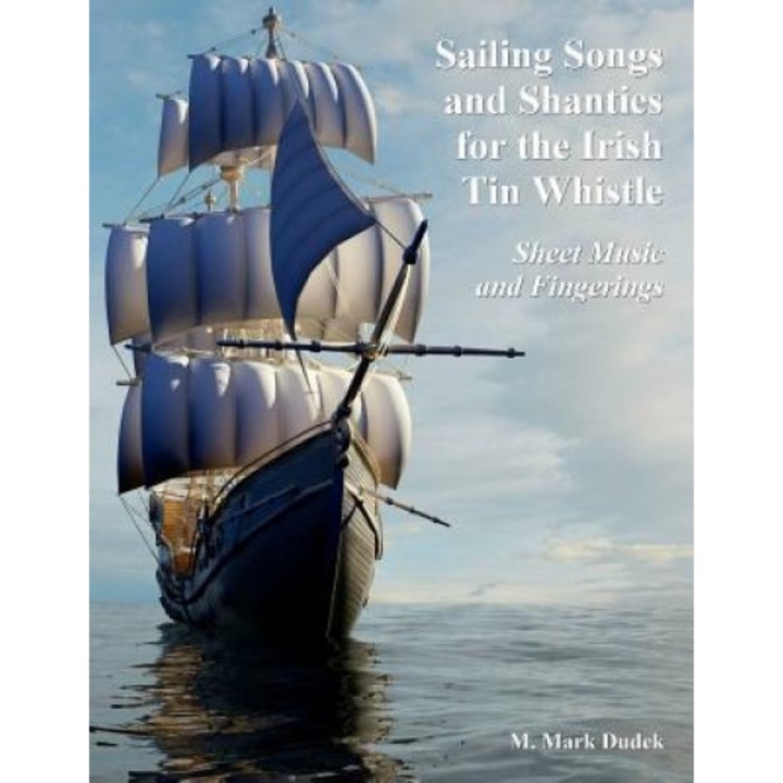 Sailing Songs and Shanties for the Irish Tin Whistle: Sheet Music and Fingerings, M. Mark Dudek (Author)
