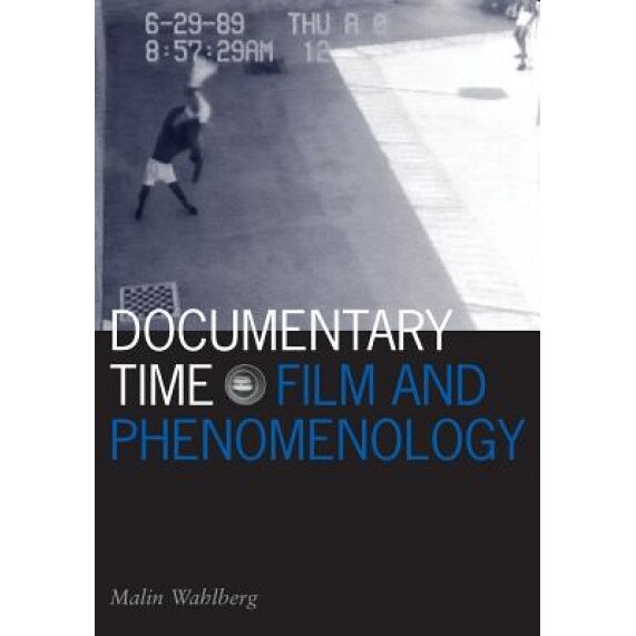 Documentary Time: Film and Phenomenology, Malin Wahlberg (Author)