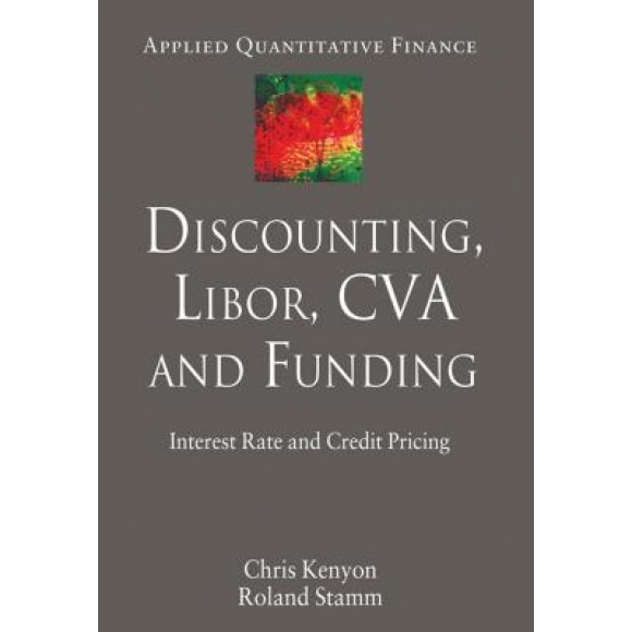 Discounting, Libor, Cva and Funding: Interest Rate and Credit Pricing - Chris Kenyon (Author)