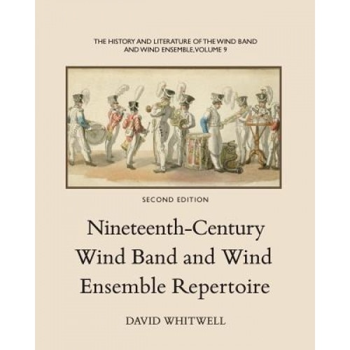 The History and Literature of the Wind Band and Wind Ensemble: Nineteenth-Century Wind Band and Wind Ensemble Repertoire, Dr David Whitwell (Author)