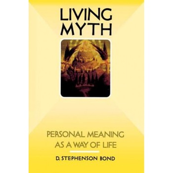 Living Myth: Personal Meaning as a Way of Life, D. Stephenson Bond (Author) Living Myth: Personal Meaning as a Way of Life, D. Stephenson Bond (Author)