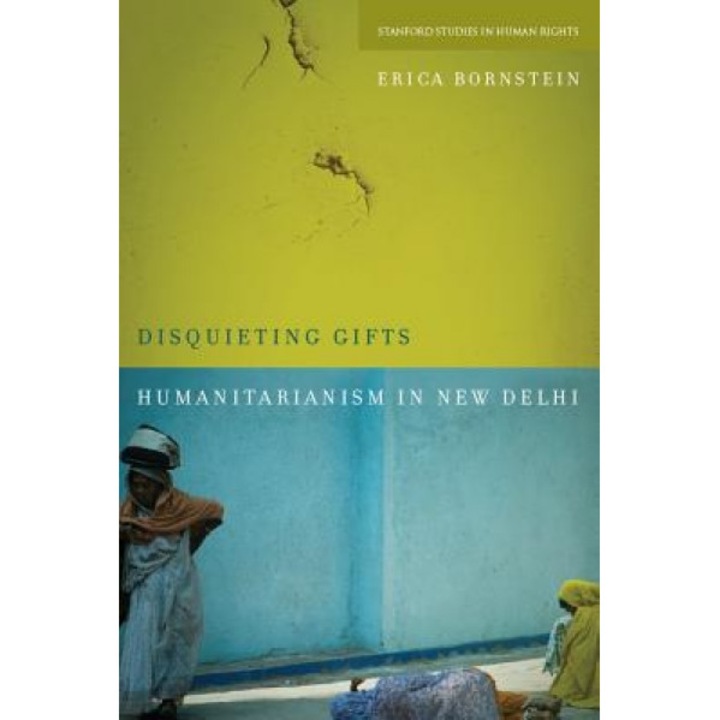 Disquieting Gifts: Humanitarianism in New Delhi, Erica Bornstein (Author)