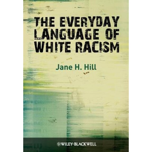 The Everyday Language of White Racism, Jane H. Hill (Author)