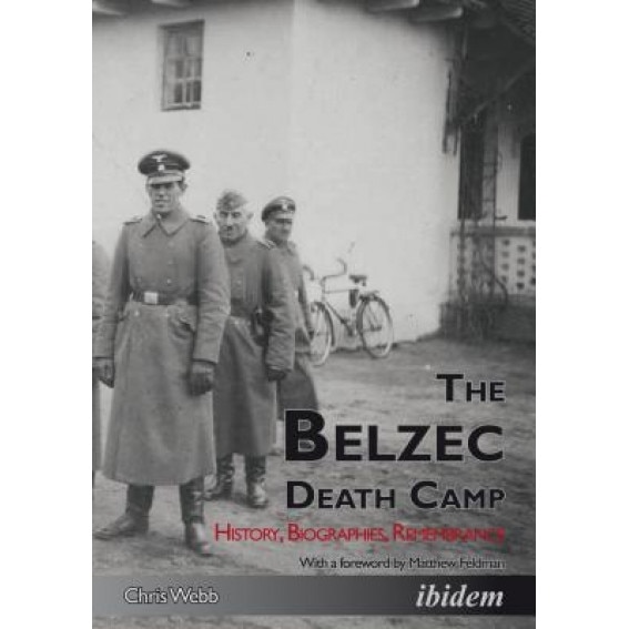 The Belzec Death Camp: History, Biographies, Remembrance, Chris Webb (Author)