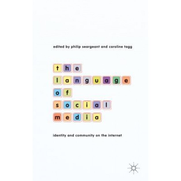 The Language of Social Media: Identity and Community on the Internet, Philip Seargeant (Editor)