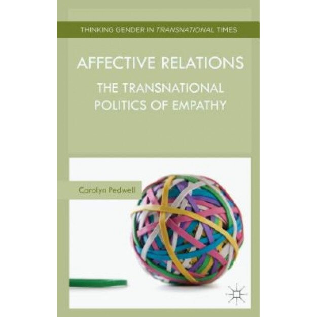 Affective Relations: The Transnational Politics of Empathy - Carolyn Pedwell (Author)