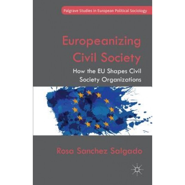 Europeanizing Civil Society: How the Eu Shapes Civil Society Organizations, Rosa Sanchez Salgado (Author)