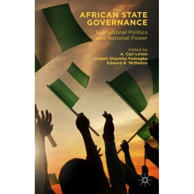 African State Governance: Subnational Politics and National Power, A. Carl Levan (Editor)